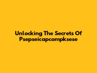 Unlocking The Secrets Of Psepseicapcompksese