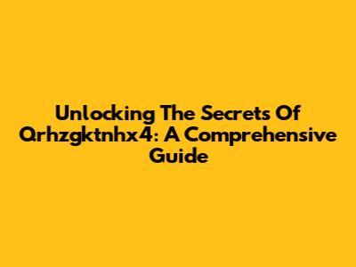 Unlocking The Secrets Of Qrhzgktnhx4: A Comprehensive Guide