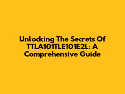Unlocking The Secrets Of TTLA101TLE101E2L: A Comprehensive Guide