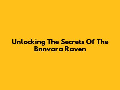 Unlocking The Secrets Of The Bnnvara Raven