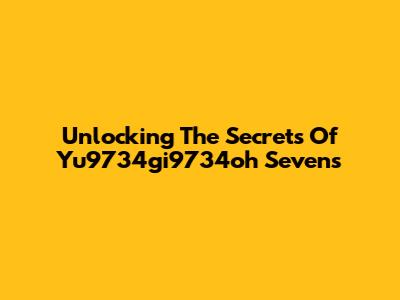 Unlocking The Secrets Of Yu9734gi9734oh Sevens
