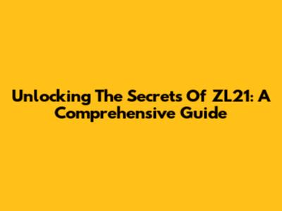 Unlocking The Secrets Of ZL21: A Comprehensive Guide