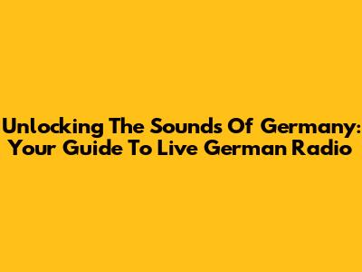 Unlocking The Sounds Of Germany: Your Guide To Live German Radio