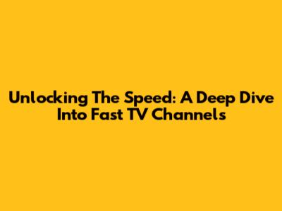 Unlocking The Speed: A Deep Dive Into Fast TV Channels