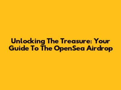 Unlocking The Treasure: Your Guide To The OpenSea Airdrop