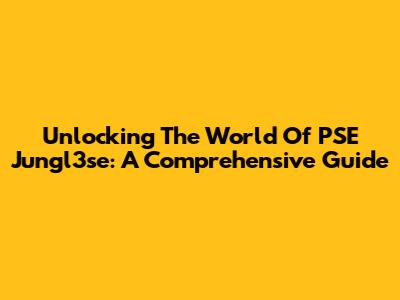 Unlocking The World Of PSE Jungl3se: A Comprehensive Guide