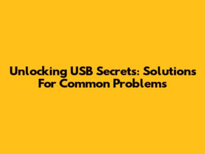 Unlocking USB Secrets: Solutions For Common Problems