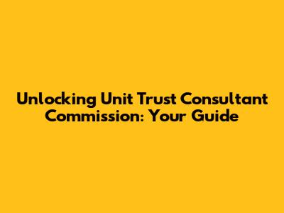 Unlocking Unit Trust Consultant Commission: Your Guide