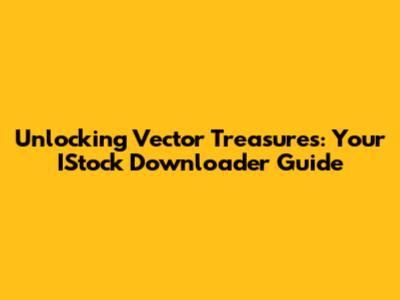 Unlocking Vector Treasures: Your IStock Downloader Guide