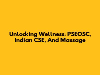 Unlocking Wellness: PSEOSC, Indian CSE, And Massage