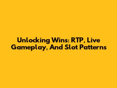 Unlocking Wins: RTP, Live Gameplay, And Slot Patterns