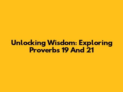 Unlocking Wisdom: Exploring Proverbs 19 And 21