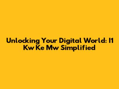 Unlocking Your Digital World: I1 Kw Ke Mw Simplified