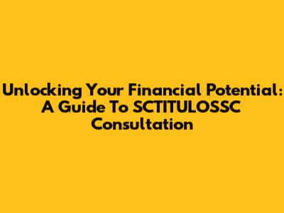 Unlocking Your Financial Potential: A Guide To SCTITULOSSC Consultation