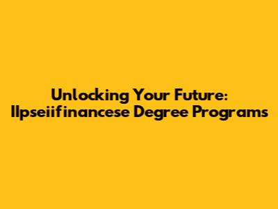 Unlocking Your Future: IIpseiifinancese Degree Programs