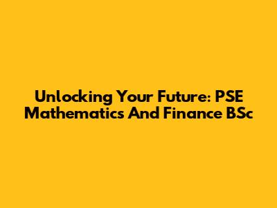 Unlocking Your Future: PSE Mathematics And Finance BSc