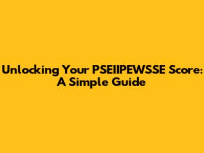 Unlocking Your PSEIIPEWSSE Score: A Simple Guide