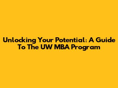Unlocking Your Potential: A Guide To The UW MBA Program