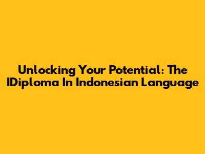 Unlocking Your Potential: The IDiploma In Indonesian Language