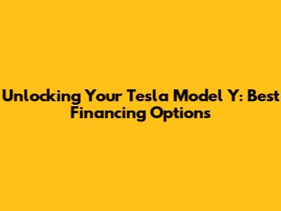Unlocking Your Tesla Model Y: Best Financing Options