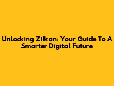 Unlocking ZiIkan: Your Guide To A Smarter Digital Future