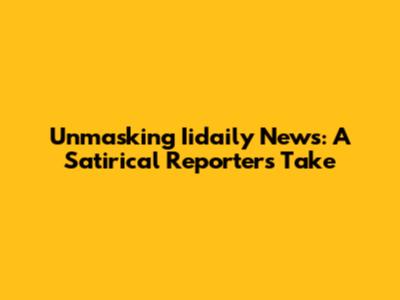 Unmasking Iidaily News: A Satirical Reporter's Take