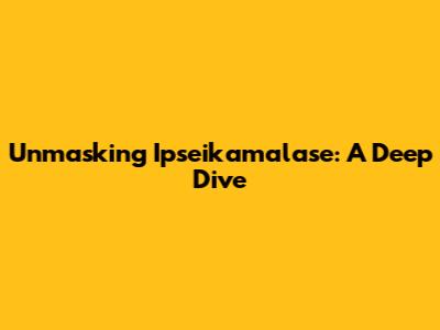 Unmasking Ipseikamalase: A Deep Dive