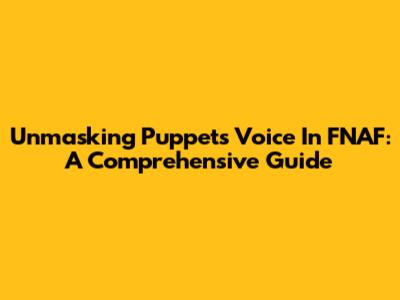 Unmasking Puppet's Voice In FNAF: A Comprehensive Guide