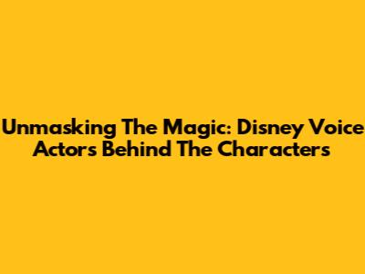 Unmasking The Magic: Disney Voice Actors Behind The Characters