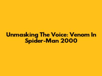 Unmasking The Voice: Venom In Spider-Man 2000