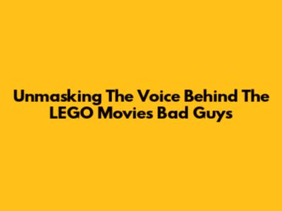Unmasking The Voice Behind The LEGO Movie's Bad Guys