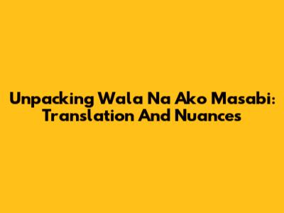 Unpacking "Wala Na Ako Masabi": Translation And Nuances