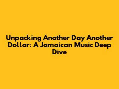 Unpacking 'Another Day Another Dollar': A Jamaican Music Deep Dive