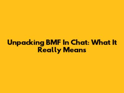 Unpacking 'BMF' In Chat: What It Really Means