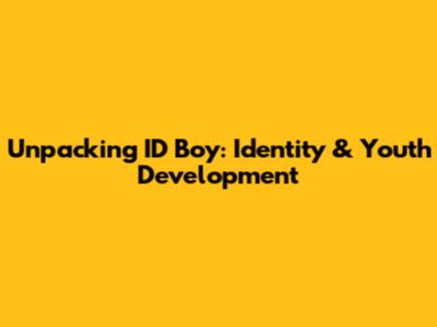 Unpacking 'ID Boy': Identity & Youth Development