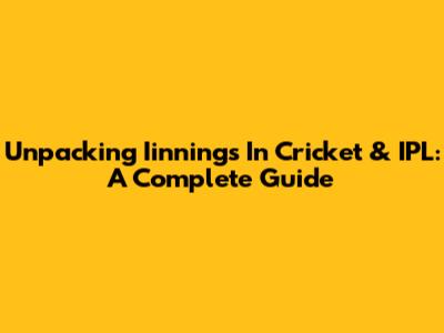 Unpacking 'Iinnings' In Cricket & IPL: A Complete Guide