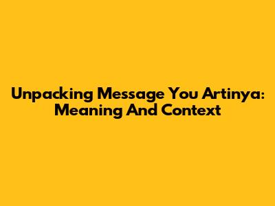 Unpacking 'Message You Artinya': Meaning And Context