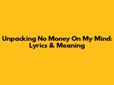 Unpacking 'No Money On My Mind': Lyrics & Meaning
