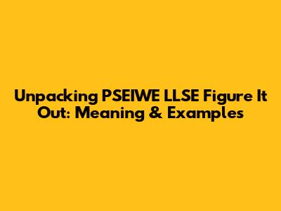 Unpacking 'PSEIWE LLSE Figure It Out': Meaning & Examples