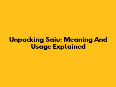 Unpacking 'Saiu': Meaning And Usage Explained