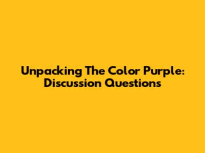 Unpacking 'The Color Purple': Discussion Questions