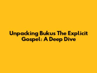 Unpacking Buku's 'The Explicit Gospel': A Deep Dive