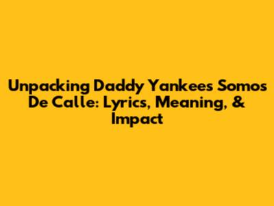 Unpacking Daddy Yankee's 'Somos De Calle': Lyrics, Meaning, & Impact
