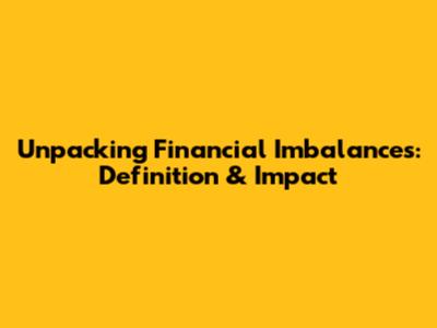 Unpacking Financial Imbalances: Definition & Impact