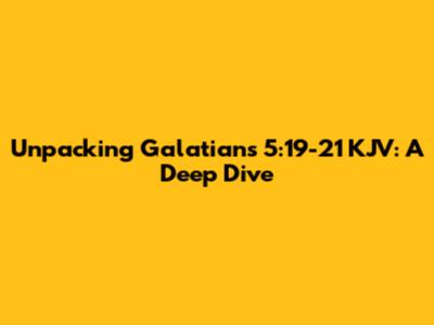 Unpacking Galatians 5:19-21 KJV: A Deep Dive