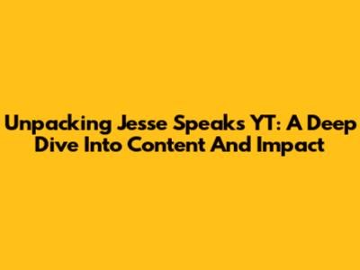 Unpacking Jesse Speaks YT: A Deep Dive Into Content And Impact