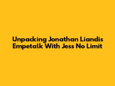 Unpacking Jonathan Liandi's Empetalk With Jess No Limit