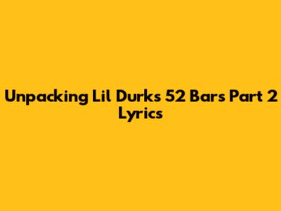 Unpacking Lil Durk's '52 Bars Part 2' Lyrics