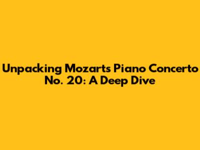 Unpacking Mozart's Piano Concerto No. 20: A Deep Dive