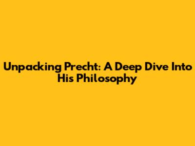 Unpacking Precht: A Deep Dive Into His Philosophy